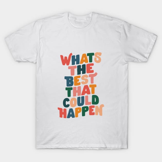 Whats The Best That Could Happen by The Motivated Type in Red Pink Green Orange and Blue T-Shirt by MotivatedType